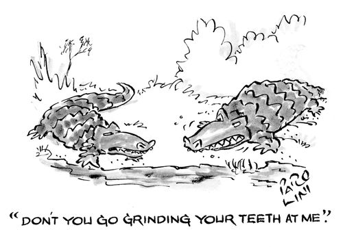 'Don't you go grinding your teeth at me.'