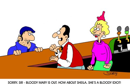 'Sorry, sir - Bloody Mary is out. How about Sheila, she's a bloody idiot!'