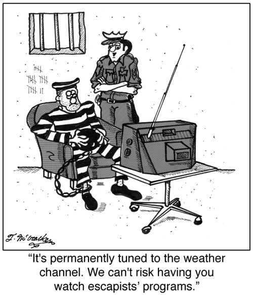 'It's permanently tuned to the weather channel. We can't risk having you watch escapists' programs.'