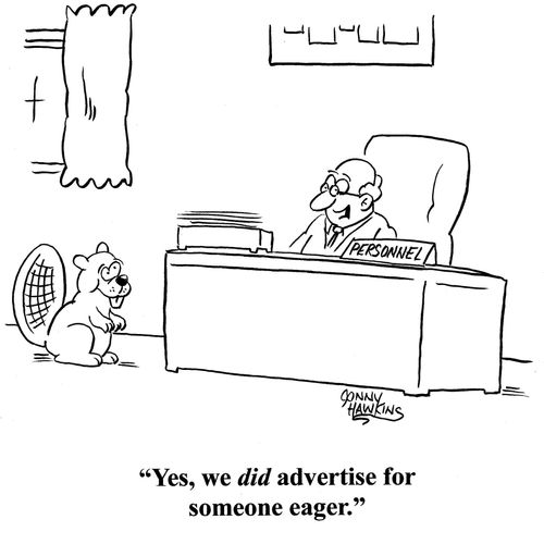 Personnel Manager to beaver: 'Yes, we did advertise for someone eager.'