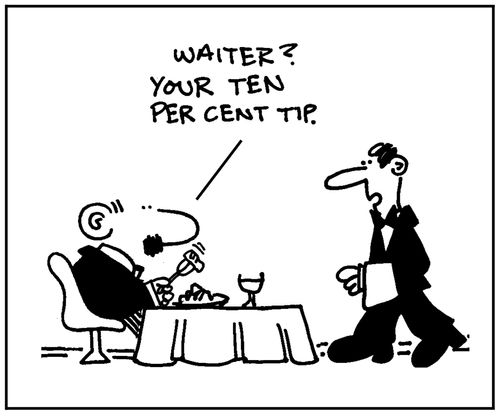 'Waiter, your ten percent tip.'