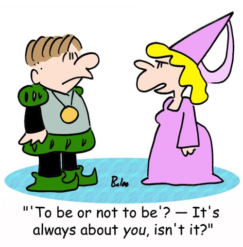 ''To be or not to be'? -- It's always about you, isn't it?'