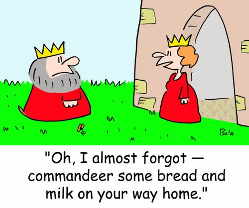 'Oh, I almost forgot -- commandeer some bread and milk on your way home.'