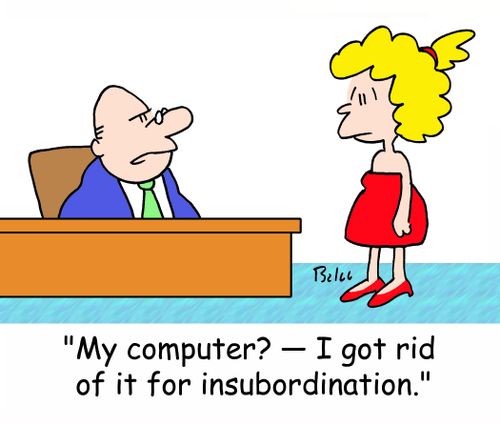 'My computer? - I got rid of it for insubordination!'