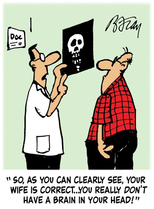 'So, as you clearly can see, your wife is correct...you really don't have a brain in your head!'