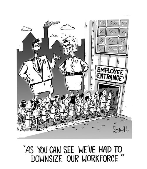 As you can see we've had to downsize our workforce.