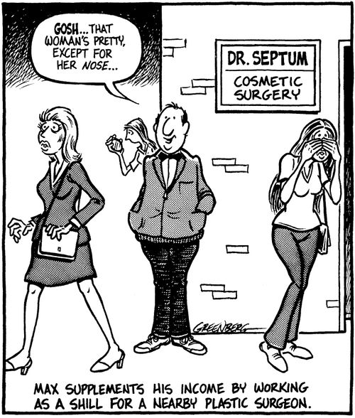 Max supplements his income by working as a shill for a plastic surgeon.