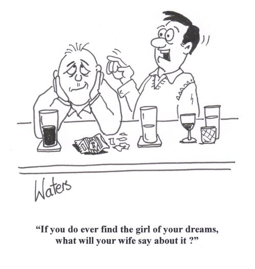 'If you do ever find the girl of your dreams, what will your wife say about it?'