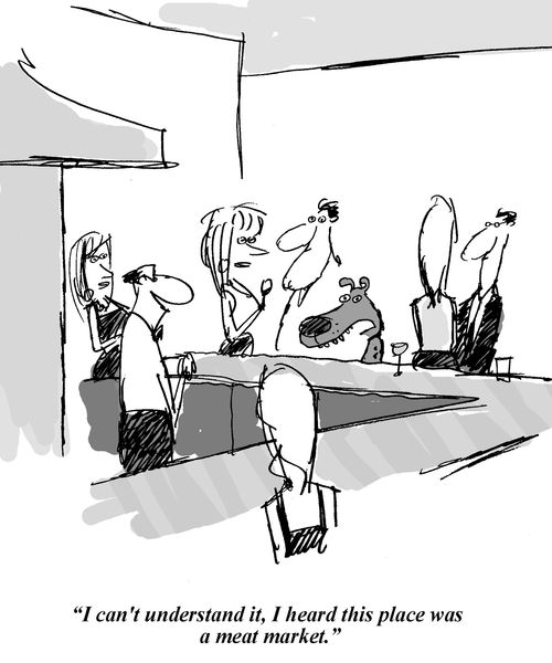 'I can't understand it, I heard this place was a meat market.'
