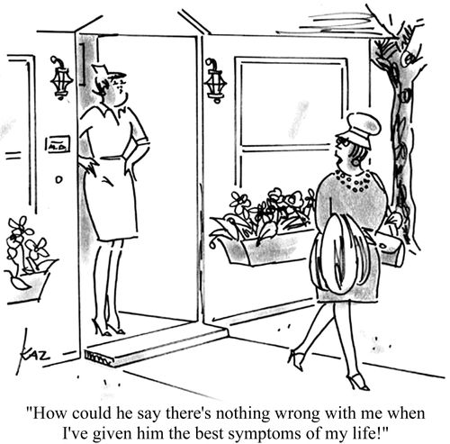'How could he say there's nothing wrong with me when I've given him the best symptoms of my life!'
