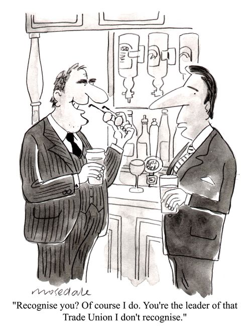 "Recognise you? Of course I do. You're the leader of that Trade Union I don't recognise."
