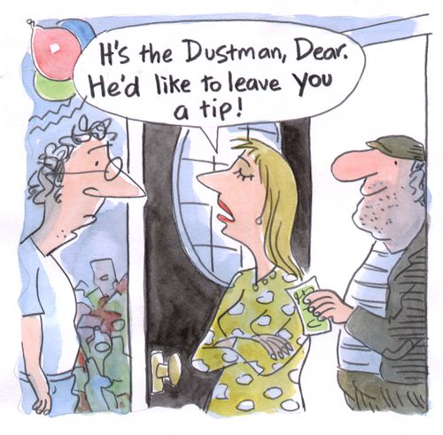 "It's the Dustman, dear. He'd like to leave you a tip!"