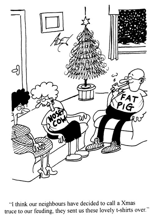 'I think our neighbours have decided to call a Xmas truce to our feuding, they sent us these lovely t-shirts over.'