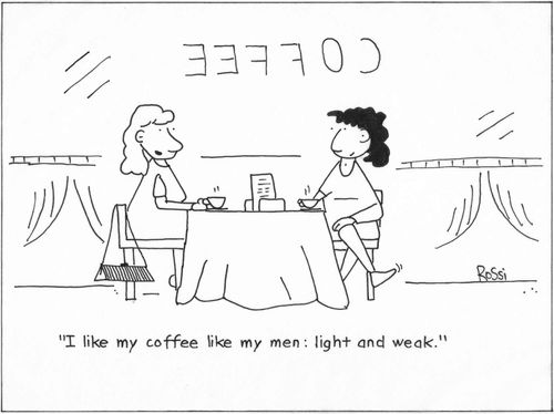 "I like my coffee like my men:  light and weak."