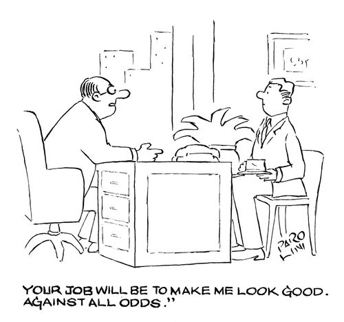 'Your job will be to make me look good.  Against all odds.'