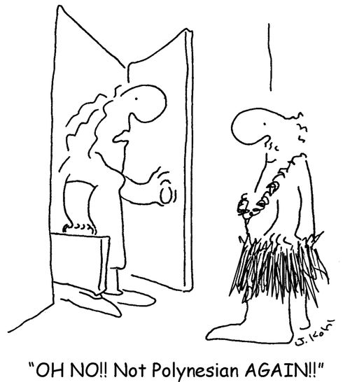 "Oh no!  Not Polynesian again!"