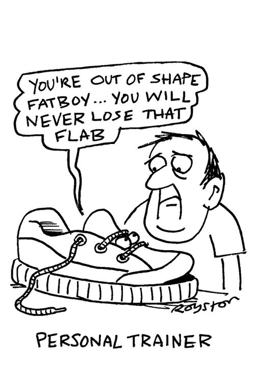 'You're out of shape fatboy ...' - Personal Trainer
