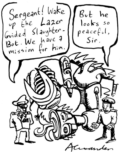 'Sergeant! Wake up the lazer guided slaughter-bot. We have a mission for him.'; Reply - 'But he looks so peaceful, Sir.'