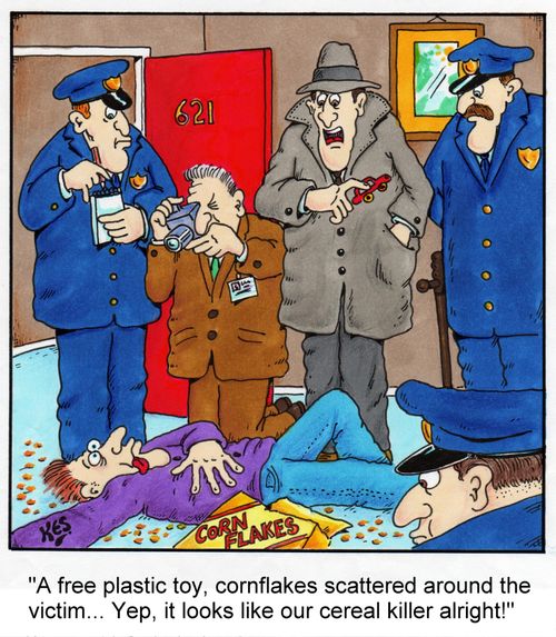 'A free plastic toy, cornflakes scattered around the victim... Yep, it looks like our cereal killer alright!'