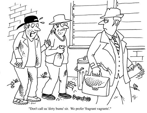 'Don't call us 'dirty bums' sir.  We prefer 'fragrant vagrants'.'
