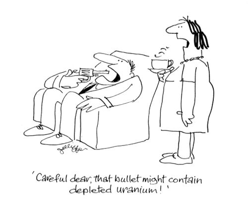 'Careful dear, that bullet might contain depleted uranium!'