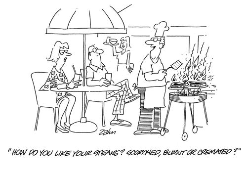 'How do you like your steaks?  Scorched, burnt or cremated?'