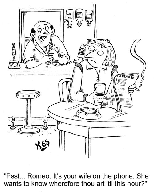 "Psst... Romeo. It's your wife on the phone. She wants to know wherefore thou art 'til this hour?"