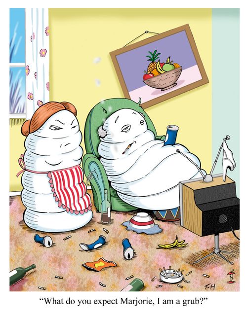 'What do you expect Marjorie, I am a grub.'