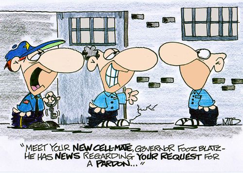 ' Meet your new cell-mate Governor Foozblatz- he has news regarding your request for a pardon...'