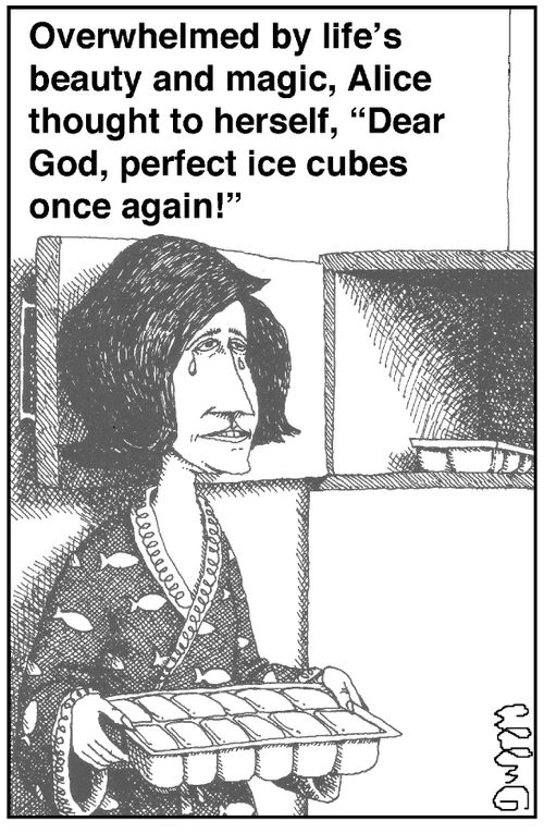 Overwhelmed by life's beauty and magic, Alice thought to herself, 'Dear God, perfect ice cubes once again!'
