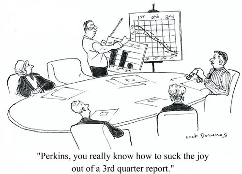 'Perkins, you really know to suck the joy out of a 3rd quarter report.'