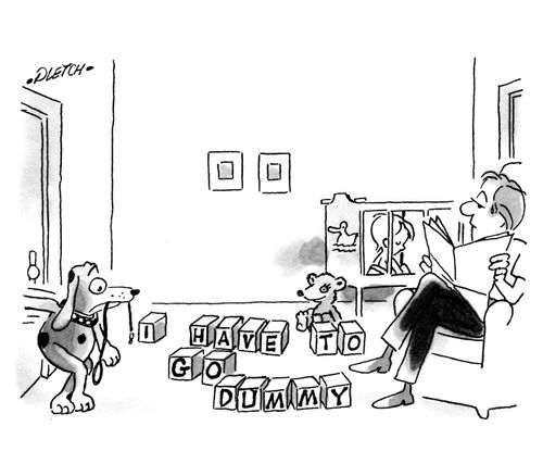 I have to go, dummy!