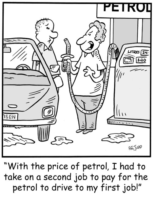 'With the price of petrol, I had to take on a second job to pay for the petrol to drive to my first job!'