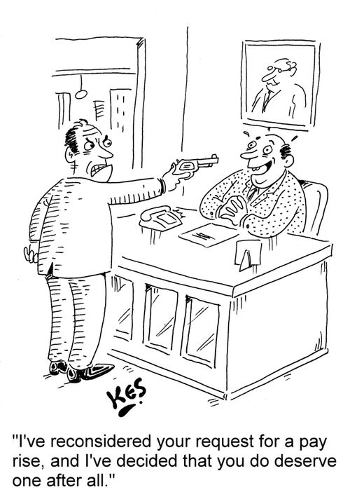 'I've reconsidered your request for a pay rise, and I've decided that you do deserve one after all.'