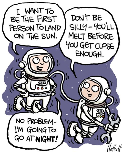 'I want to be the first person to land on the sun.'
