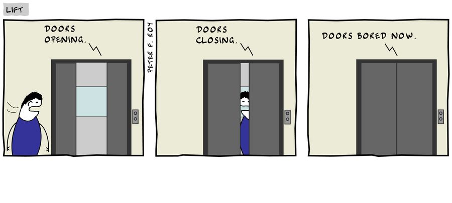 'Doors opening.' - 'Doors closing.' - 'Doors bored now.'