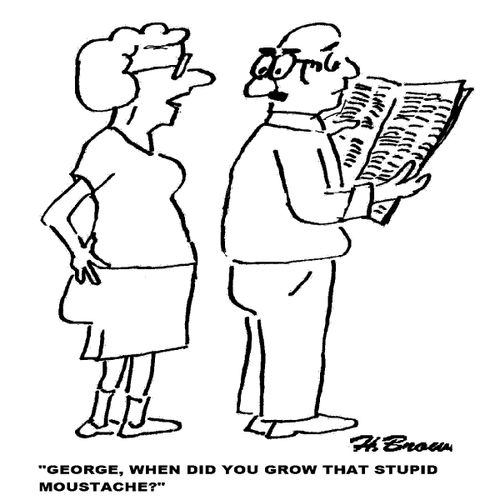 'George, when did you grow that stupid moustache?'