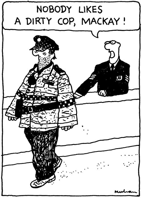 'Nobody likes a dirty cop, Mackay!'