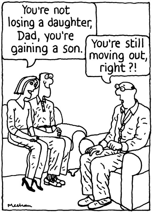 'You're not losing a daughter, Dad, you're gaining a son.' 'You're still moving out, right?!'