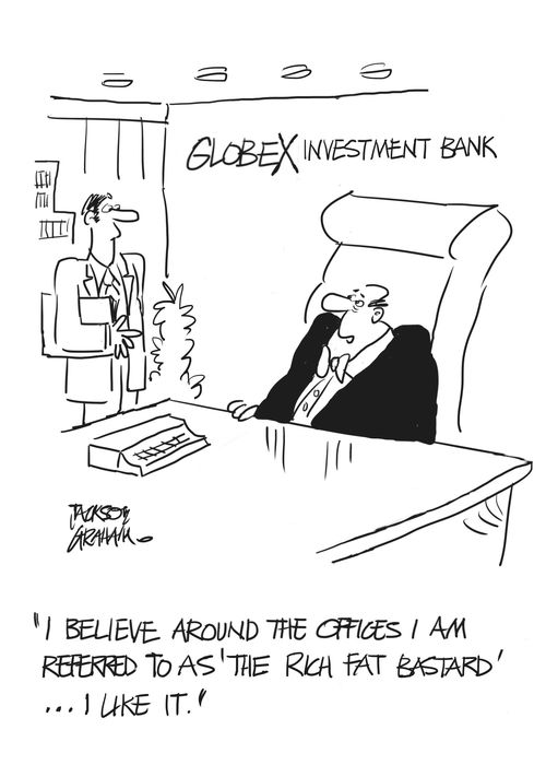 "I believe around the offices I'm referred to as the rich, fat, b***ard. I like it."
