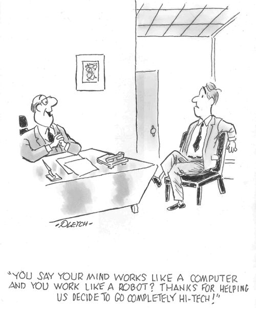 'You say your mind works like a computer and you work like a robot? Thanks for helping us decide to go completely Hi-Tech!'