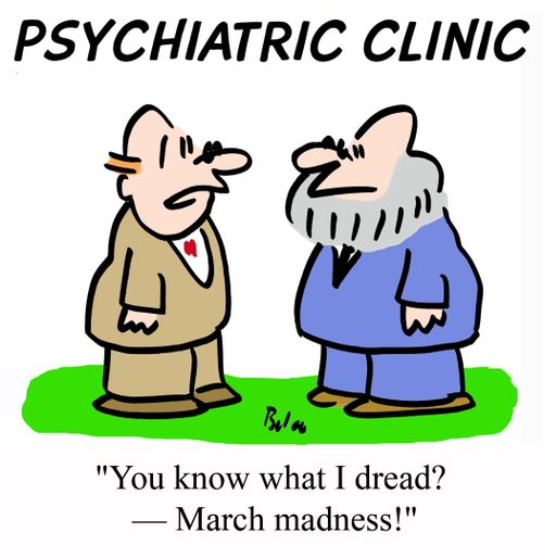 PSYCHIATRIC CLINIC, 'You know what I dread? -- March madness!'