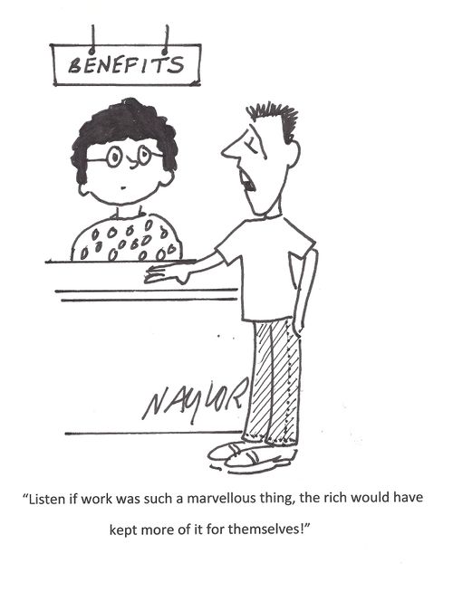 'Listen if work such a marvellous thing, the rich would have kept more of it for themselves!'