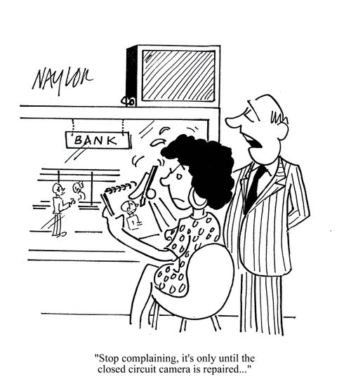 'Stop complaining, it's only until the closed circuit camera is repaired...'
