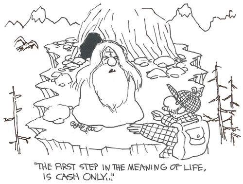 'The first step in the meaning of life is cash only...'