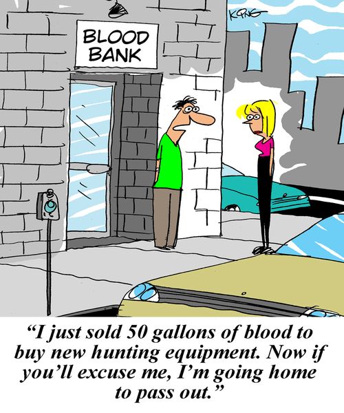 'I just sold 50 gallons of blood to buy new hunting equipment. Now if you'll excuse me, I'm going home to pass out.'