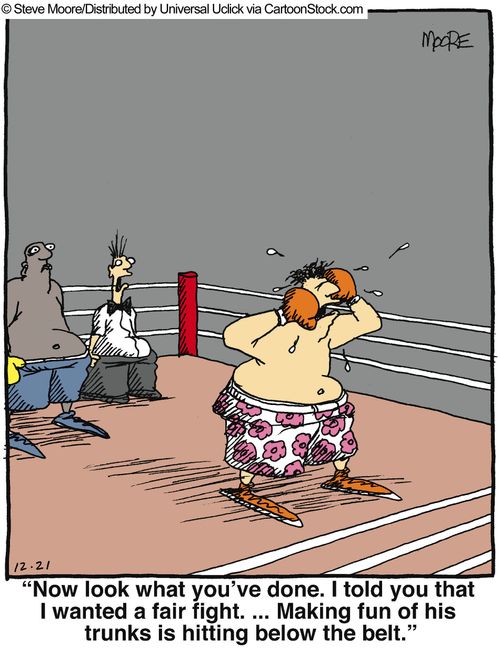 'Now look what you've done. I told you that I wanted a fair fight... making fun of his trunks is hitting below the belt.'