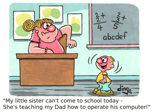 'My little sister can't come to school today - She's teaching my Dad how to operate his computer!'