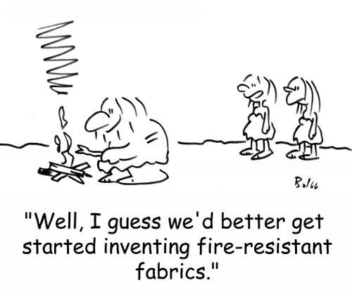 'Well, I guess we'd better get started inventing fire-resistant fabrics.'