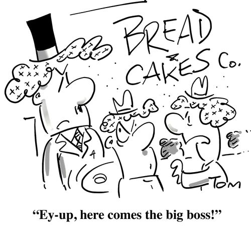 'Ey-up, here comes the boss!'